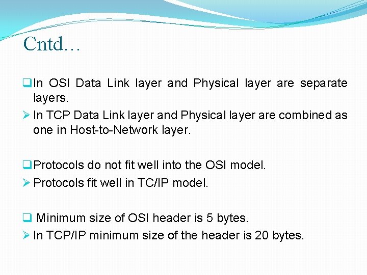Cntd… q In OSI Data Link layer and Physical layer are separate layers. Ø