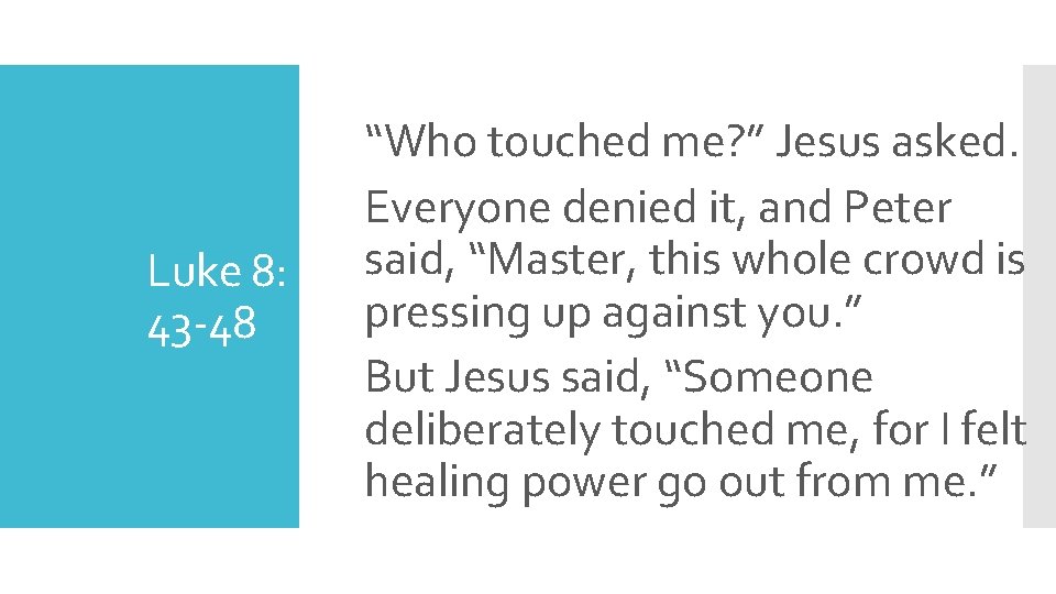 Luke 8: 43 -48 “Who touched me? ” Jesus asked. Everyone denied it, and