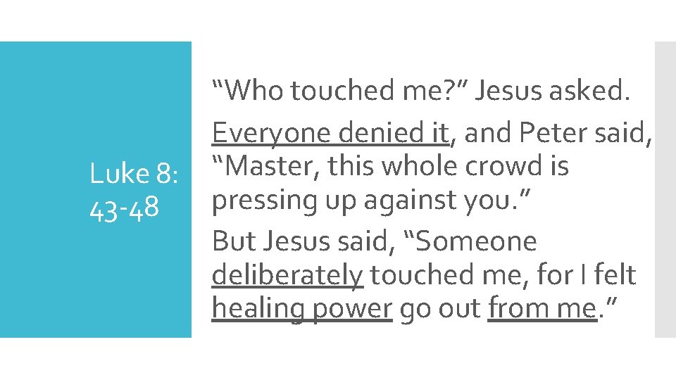 Luke 8: 43 -48 “Who touched me? ” Jesus asked. Everyone denied it, and