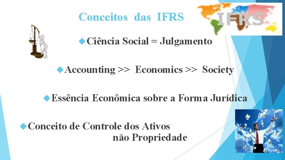 Conceitos das IFRS Ciência Accounting Essência Conceito Social = Julgamento >> Economics >> Society