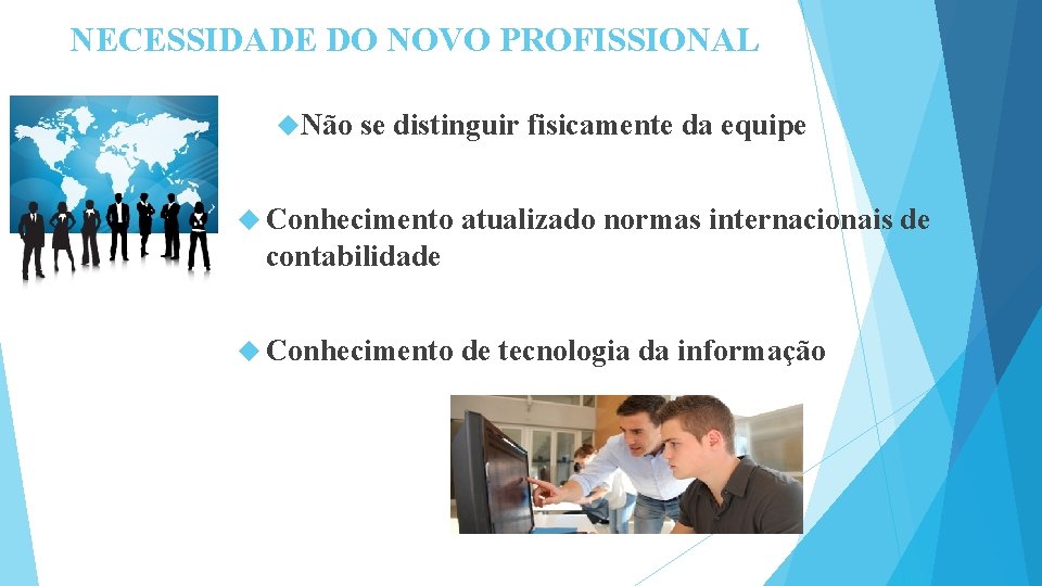 NECESSIDADE DO NOVO PROFISSIONAL Não se distinguir fisicamente da equipe Conhecimento atualizado normas internacionais