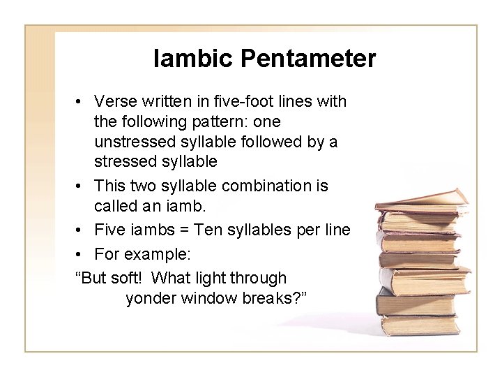 Iambic Pentameter • Verse written in five-foot lines with the following pattern: one unstressed