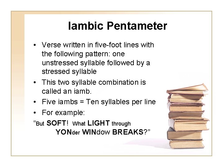 Iambic Pentameter • Verse written in five-foot lines with the following pattern: one unstressed
