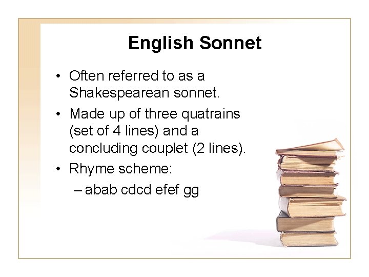 English Sonnet • Often referred to as a Shakespearean sonnet. • Made up of