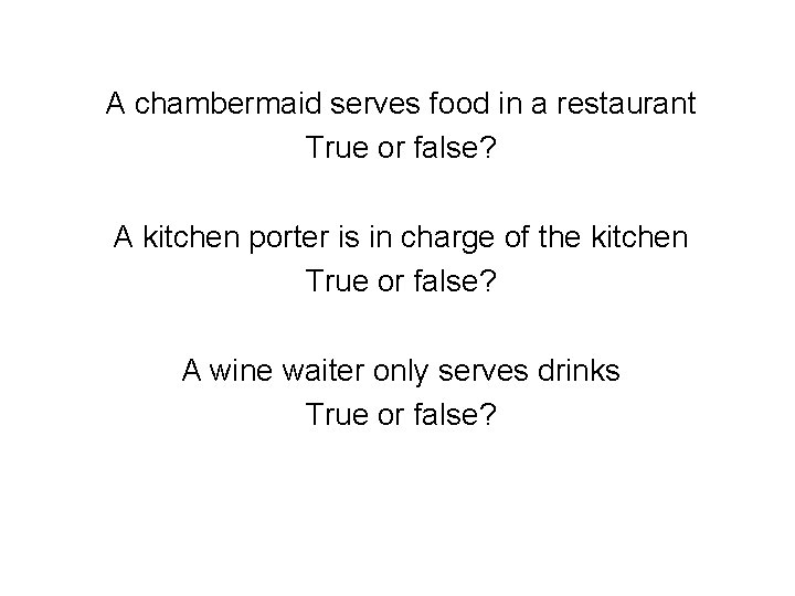 A chambermaid serves food in a restaurant True or false? A kitchen porter is