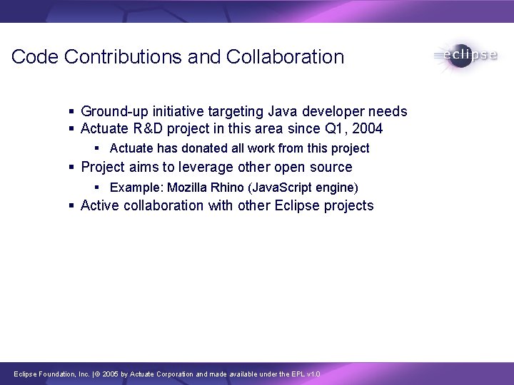 Code Contributions and Collaboration § Ground-up initiative targeting Java developer needs § Actuate R&D