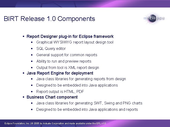 BIRT Release 1. 0 Components § Report Designer plug-in for Eclipse framework § Graphical