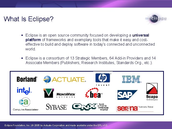 What Is Eclipse? § Eclipse is an open source community focused on developing a