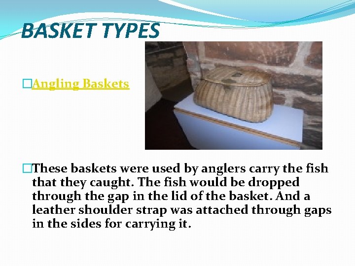 BASKET TYPES �Angling Baskets �These baskets were used by anglers carry the fish that
