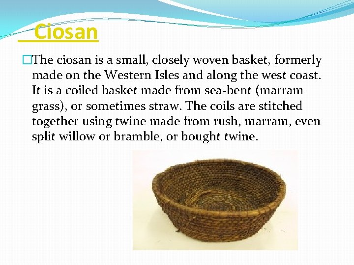 Ciosan �The ciosan is a small, closely woven basket, formerly made on the Western