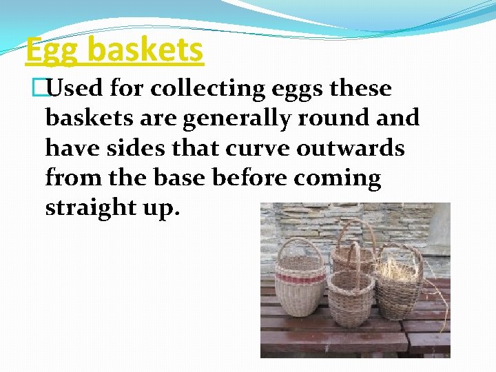Egg baskets �Used for collecting eggs these baskets are generally round and have sides
