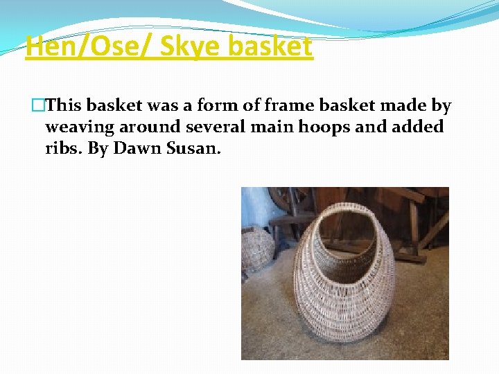 Hen/Ose/ Skye basket �This basket was a form of frame basket made by weaving