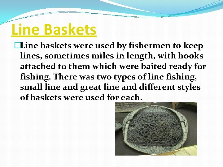 Line Baskets �Line baskets were used by fishermen to keep lines, sometimes miles in