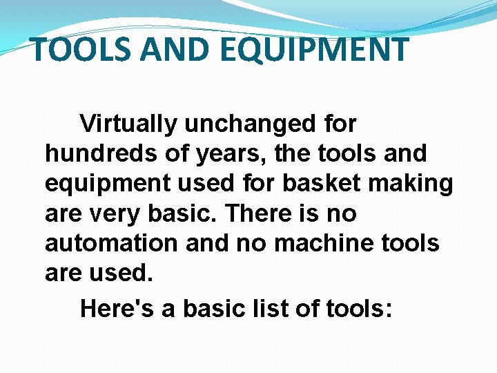 TOOLS AND EQUIPMENT Virtually unchanged for hundreds of years, the tools and equipment used