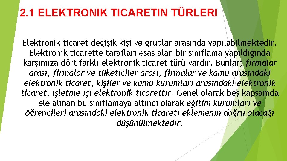 2. 1 ELEKTRONIK TICARETIN TÜRLERI Elektronik ticaret değişik kişi ve gruplar arasında yapılabilmektedir. Elektronik