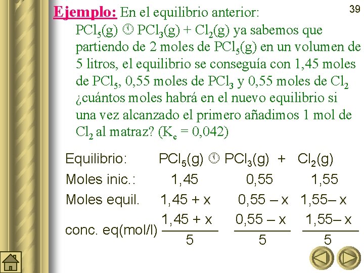 Ejemplo: En el equilibrio anterior: 39 PCl 5(g) PCl 3(g) + Cl 2(g) ya