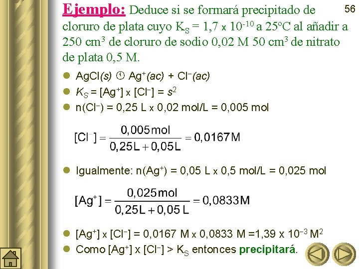 Ejemplo: Deduce si se formará precipitado de 56 cloruro de plata cuyo KS =