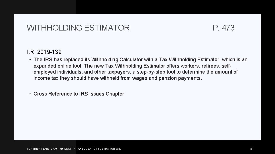 WITHHOLDING ESTIMATOR P. 473 I. R. 2019 -139 ◦ The IRS has replaced its