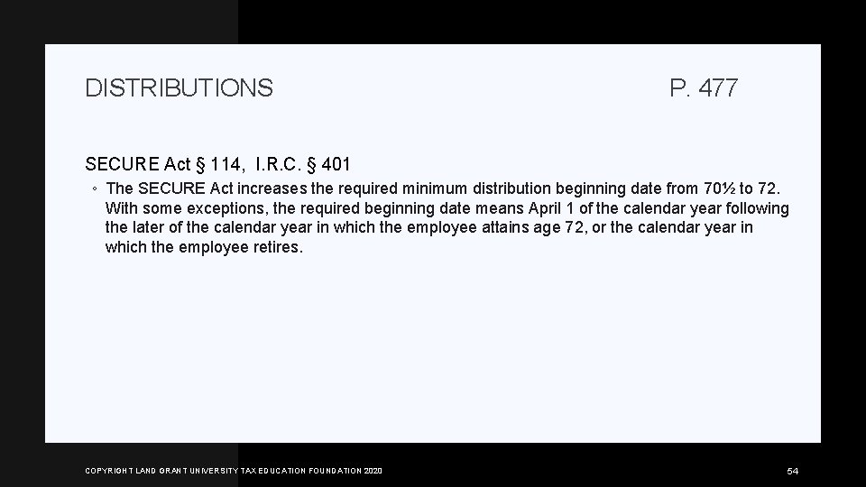 DISTRIBUTIONS P. 477 SECURE Act § 114, I. R. C. § 401 ◦ The