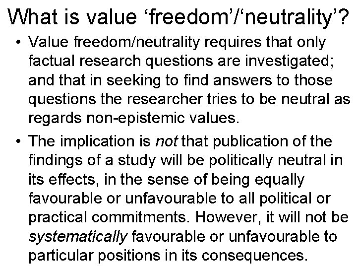 What is value ‘freedom’/‘neutrality’? • Value freedom/neutrality requires that only factual research questions are