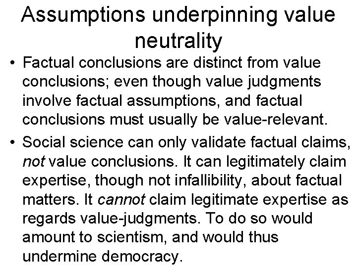 Assumptions underpinning value neutrality • Factual conclusions are distinct from value conclusions; even though