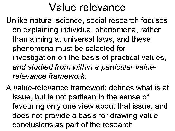 Value relevance Unlike natural science, social research focuses on explaining individual phenomena, rather than