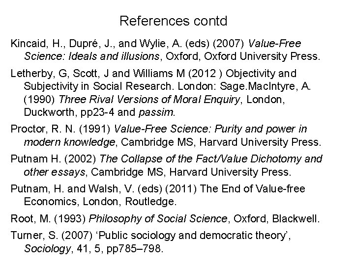References contd Kincaid, H. , Dupré, J. , and Wylie, A. (eds) (2007) Value-Free