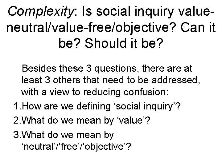 Complexity: Is social inquiry valueneutral/value-free/objective? Can it be? Should it be? Besides these 3