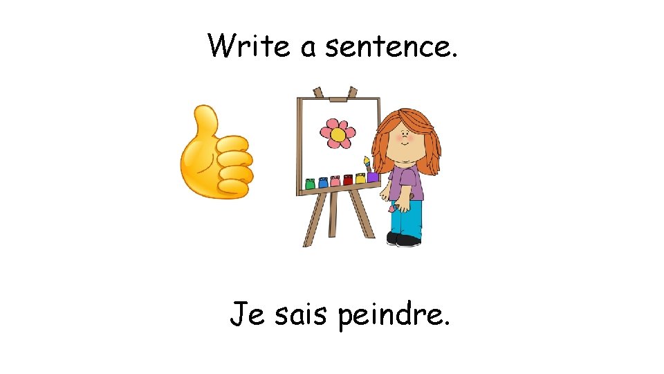 Write a sentence. Je sais peindre. 