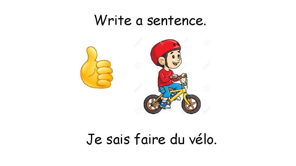 Write a sentence. Je sais faire du vélo. 