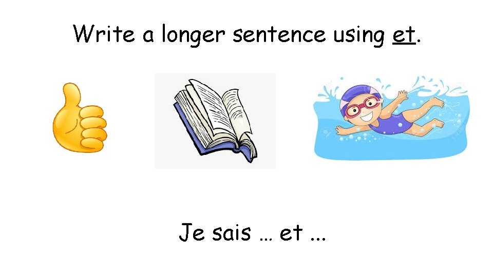 Write a longer sentence using et. Je sais … et. . . 