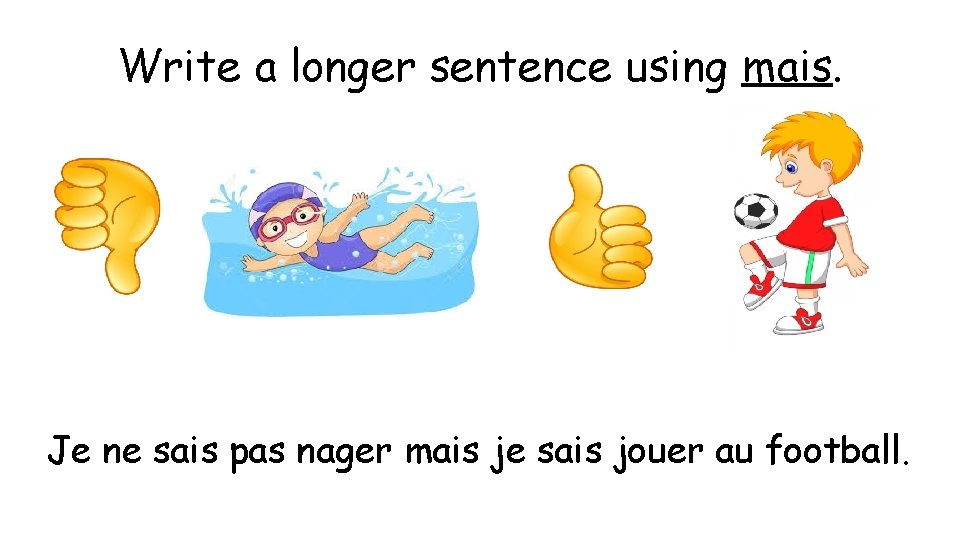 Write a longer sentence using mais. Je ne sais pas nager mais je sais