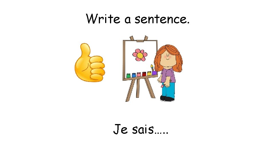 Write a sentence. Je sais…. . 