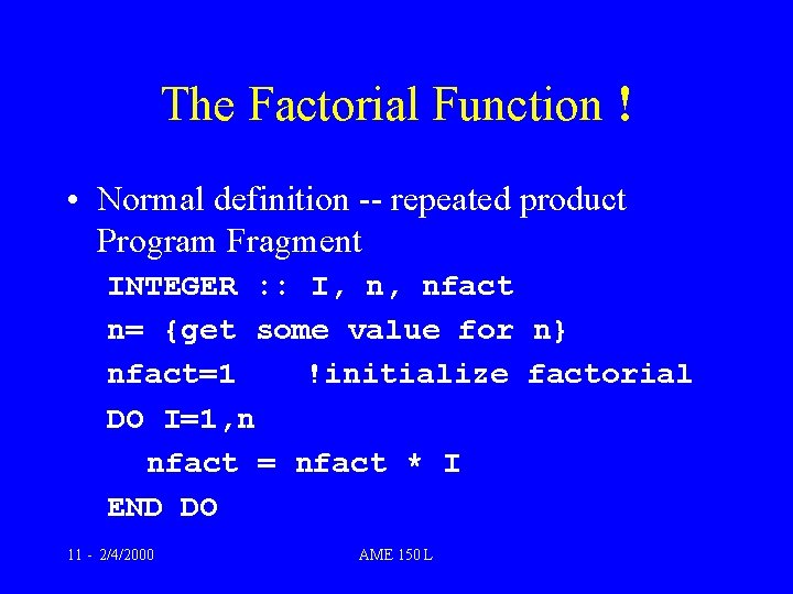 The Factorial Function ! • Normal definition -- repeated product Program Fragment INTEGER : The Factorial Function ! • Normal definition -- repeated product Program Fragment INTEGER :
