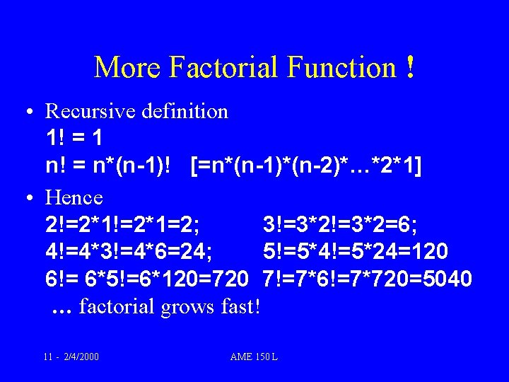 More Factorial Function ! • Recursive definition 1! = 1 n! = n*(n-1)! [=n*(n-1)*(n-2)*…*2*1]