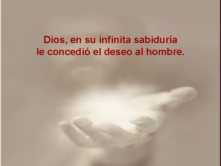 Dios, en su infinita sabiduría le concedió el deseo al hombre. Dios, en su infinita sabiduría le concedió el deseo al hombre.