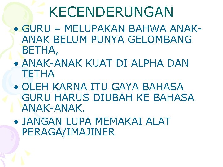 KECENDERUNGAN • GURU – MELUPAKAN BAHWA ANAK BELUM PUNYA GELOMBANG BETHA, • ANAK-ANAK KUAT