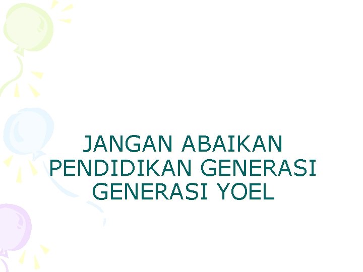 JANGAN ABAIKAN PENDIDIKAN GENERASI YOEL 