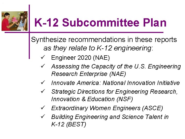 K-12 Subcommittee Plan Synthesize recommendations in these reports as they relate to K-12 engineering: