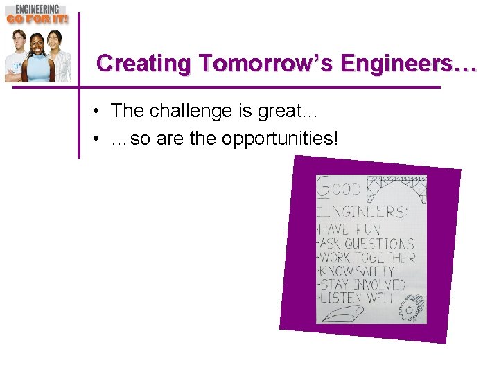 Creating Tomorrow’s Engineers… • The challenge is great… • …so are the opportunities! 