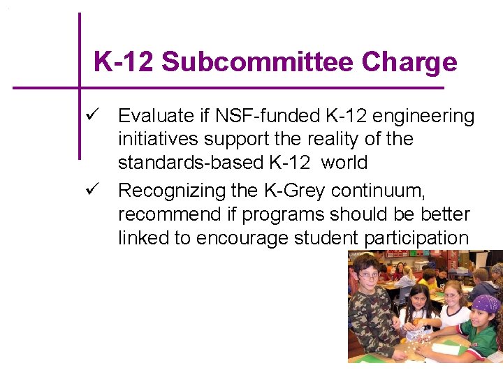 K-12 Subcommittee Charge ü Evaluate if NSF-funded K-12 engineering initiatives support the reality of