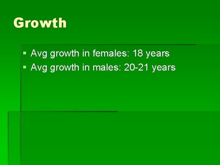 Growth § Avg growth in females: 18 years § Avg growth in males: 20