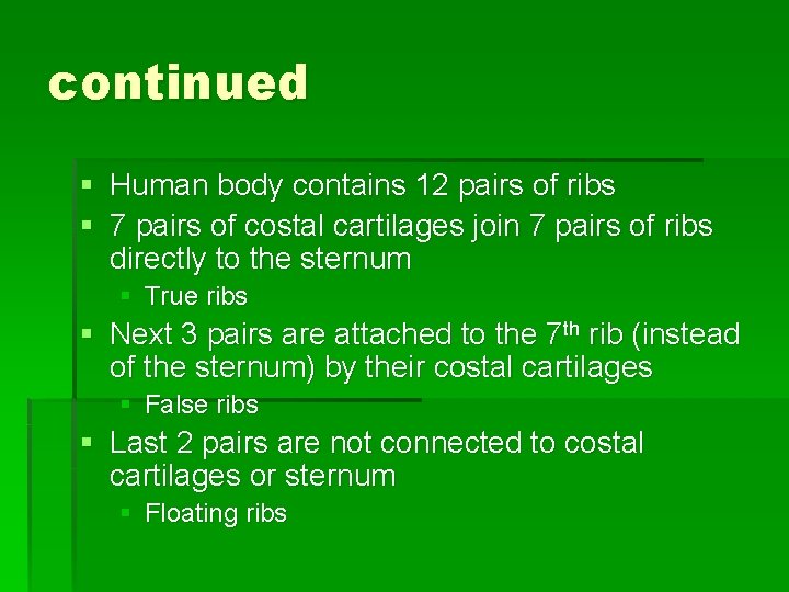 continued § Human body contains 12 pairs of ribs § 7 pairs of costal