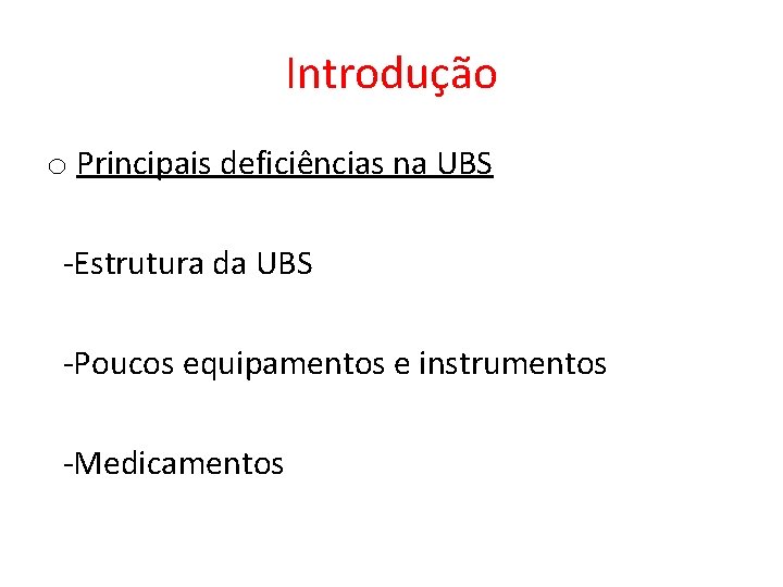 Introdução o Principais deficiências na UBS -Estrutura da UBS -Poucos equipamentos e instrumentos -Medicamentos