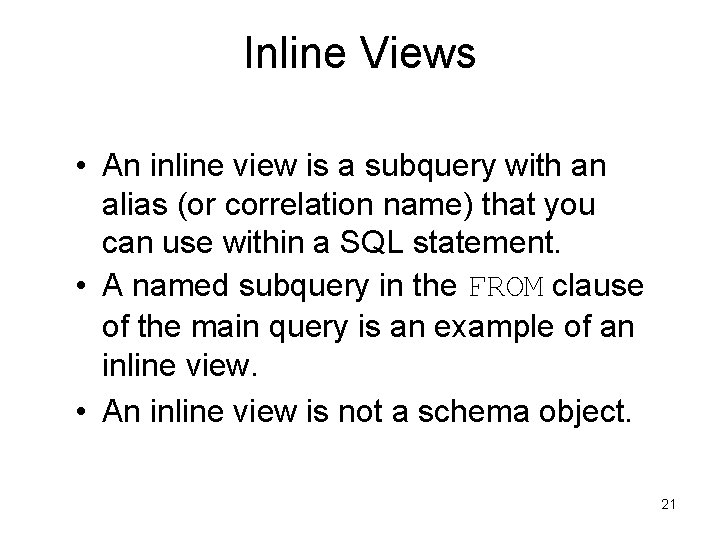 Inline Views • An inline view is a subquery with an alias (or correlation