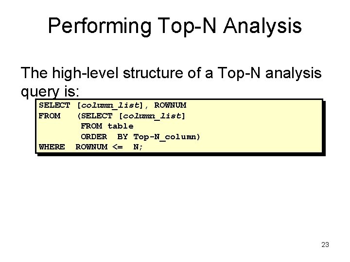 Performing Top-N Analysis The high-level structure of a Top-N analysis query is: SELECT [column_list],