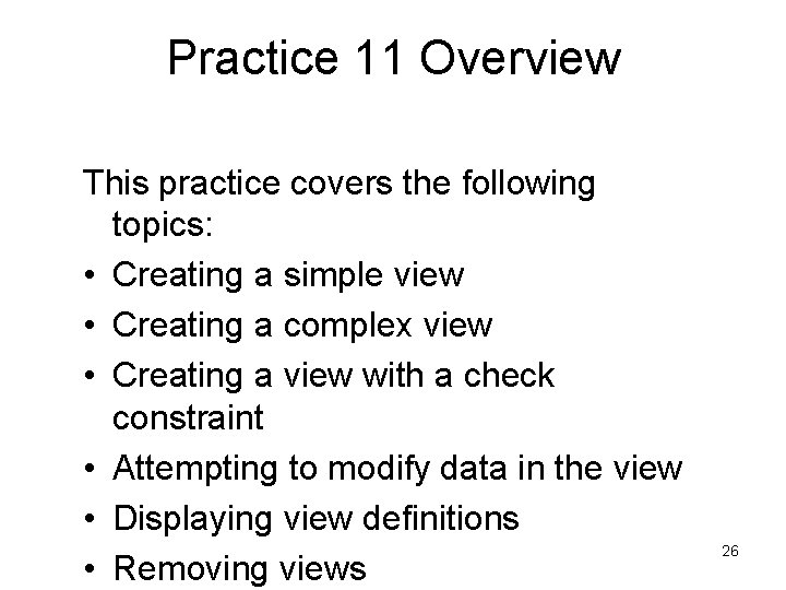 Practice 11 Overview This practice covers the following topics: • Creating a simple view