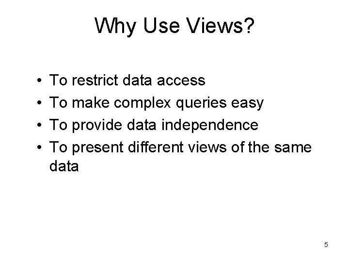 Why Use Views? • • To restrict data access To make complex queries easy