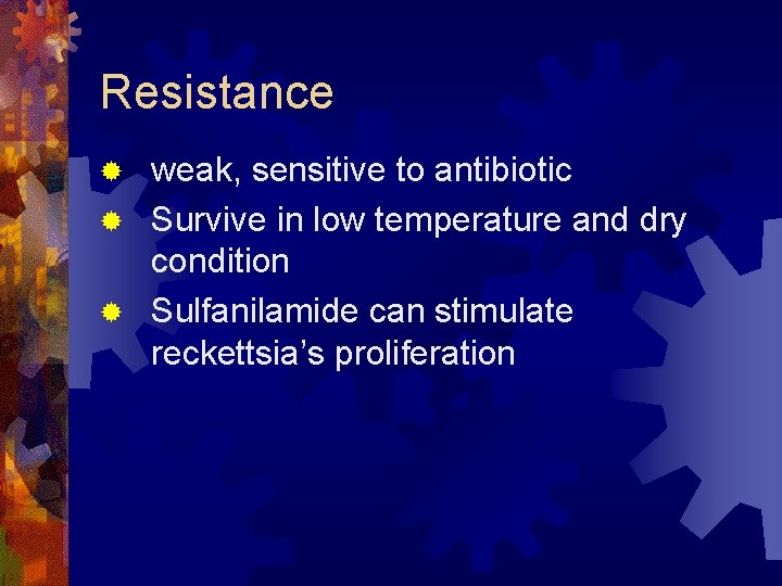Resistance weak, sensitive to antibiotic ® Survive in low temperature and dry condition ®