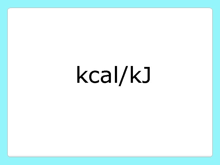 kcal/k. J 